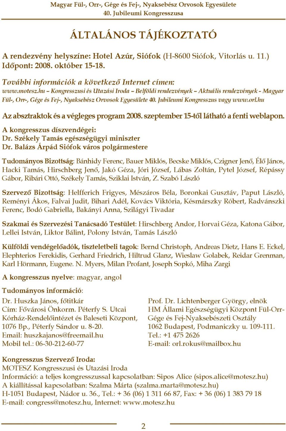 hu Az absztraktok és a végleges program 2008. szeptember 15-tõl látható a fenti weblapon. A kongresszus díszvendégei: Dr. Székely Tamás egészségügyi miniszter Dr.