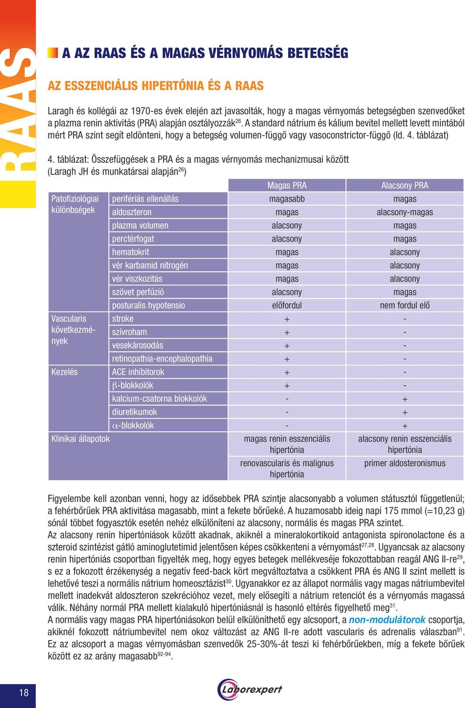 A standard nátrium és kálium bevitel mellett levett mintából mért PRA szint segít eldönteni, hogy a betegség volumen-függő vagy vasoconstrictor-függő (ld. 4. táblázat) 4.