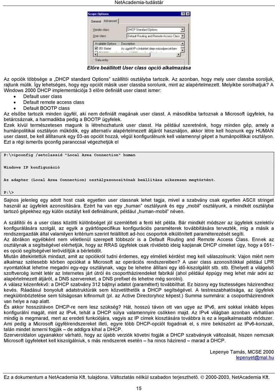 A Windows 2000 DHCP implementációja 3 előre definiált user classt ismer: Default user class Default remote access class Default BOOTP class Az elsőbe tartozik minden ügyfél, aki nem definiált magának