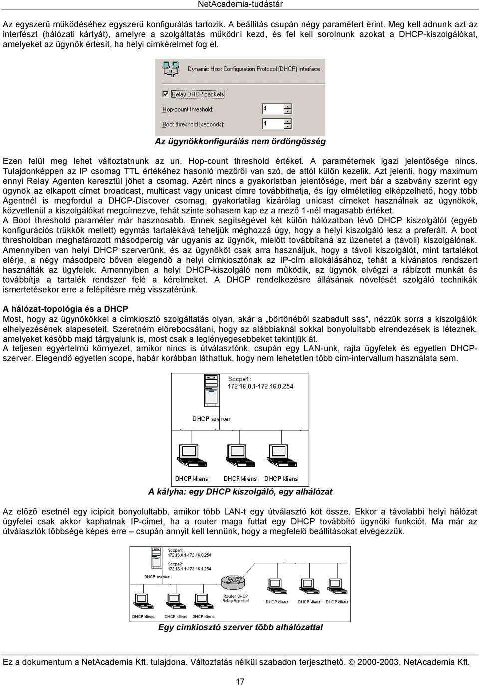 Az ügynökkonfigurálás nem ördöngösség Ezen felül meg lehet változtatnunk az un. Hop-count threshold értéket. A paraméternek igazi jelentősége nincs.