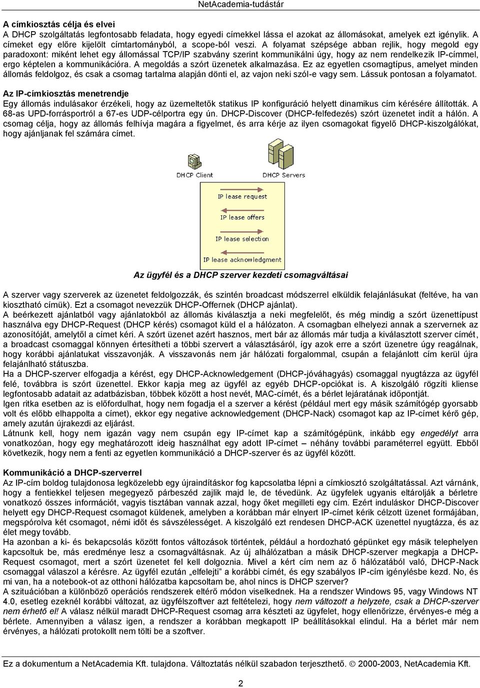 A folyamat szépsége abban rejlik, hogy megold egy paradoxont: miként lehet egy állomással TCP/IP szabvány szerint kommunikálni úgy, hogy az nem rendelkezik IP-címmel, ergo képtelen a kommunikációra.