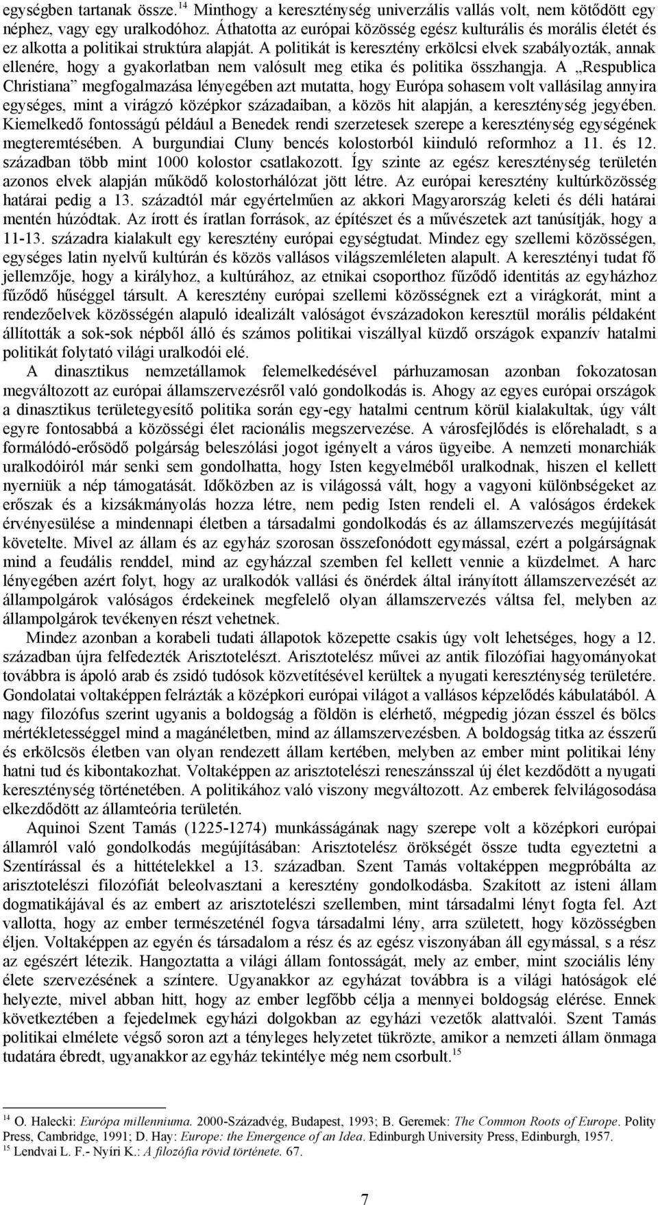 A politikát is keresztény erkölcsi elvek szabályozták, annak ellenére, hogy a gyakorlatban nem valósult meg etika és politika összhangja.