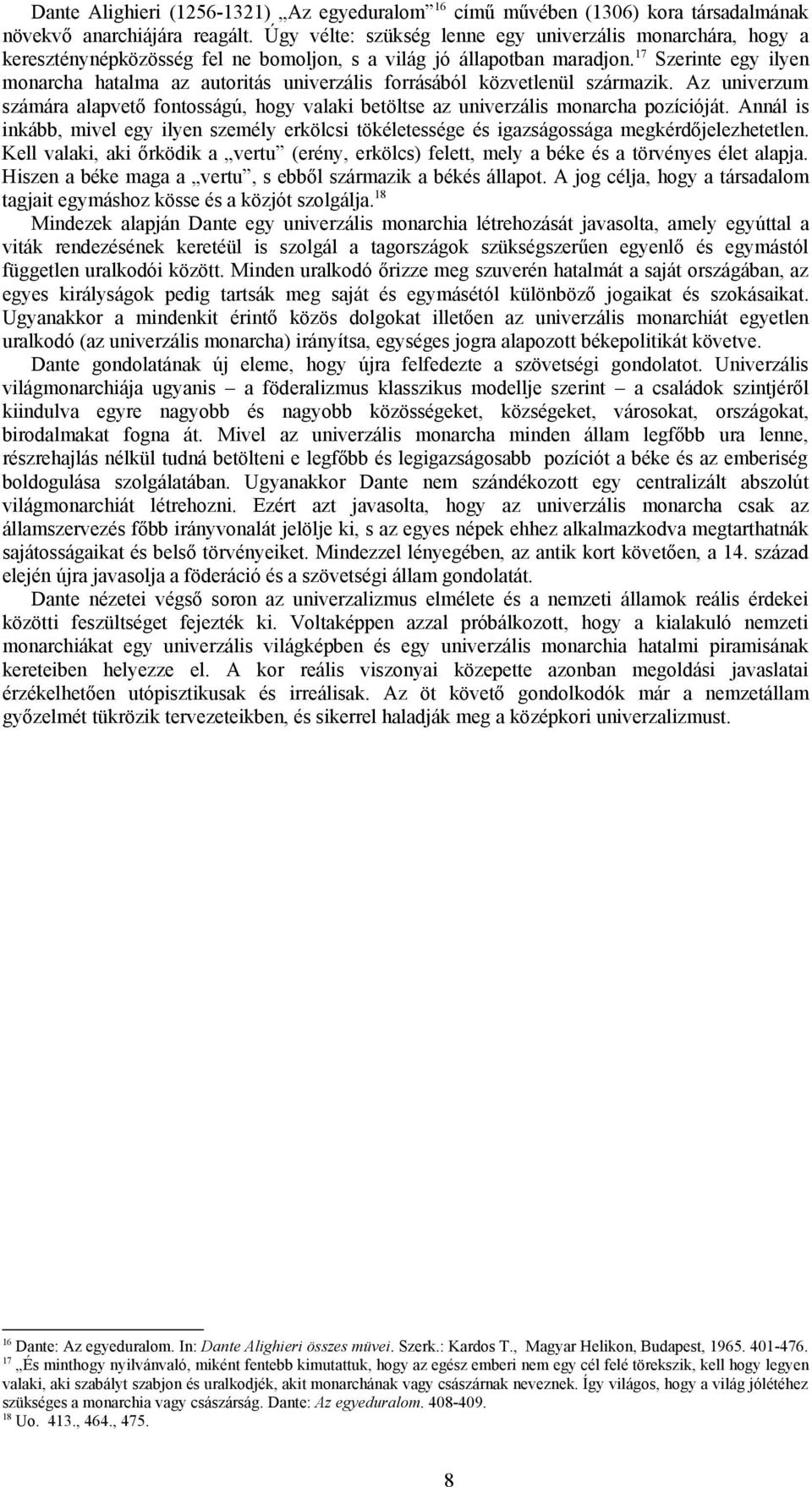 17 Szerinte egy ilyen monarcha hatalma az autoritás univerzális forrásából közvetlenül származik. Az univerzum számára alapvető fontosságú, hogy valaki betöltse az univerzális monarcha pozícióját.