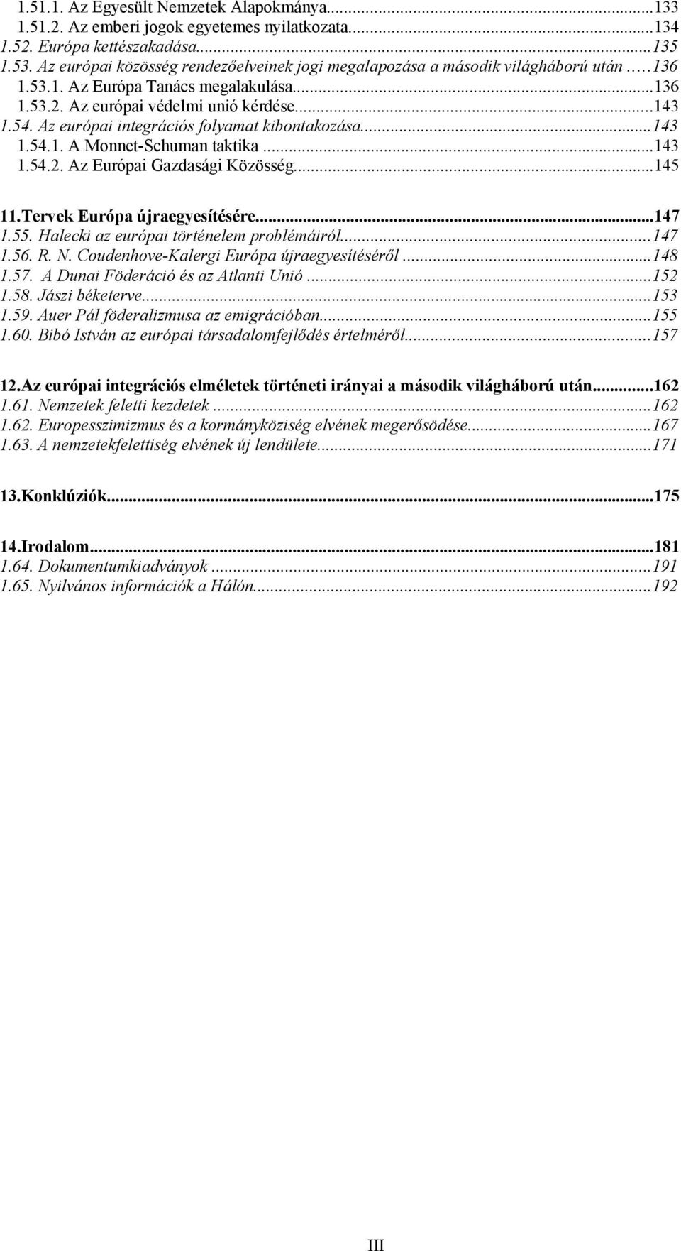 Az európai integrációs folyamat kibontakozása...143 1.54.1. A Monnet-Schuman taktika...143 1.54.2. Az Európai Gazdasági Közösség...145 11.Tervek Európa újraegyesítésére...147 1.55.