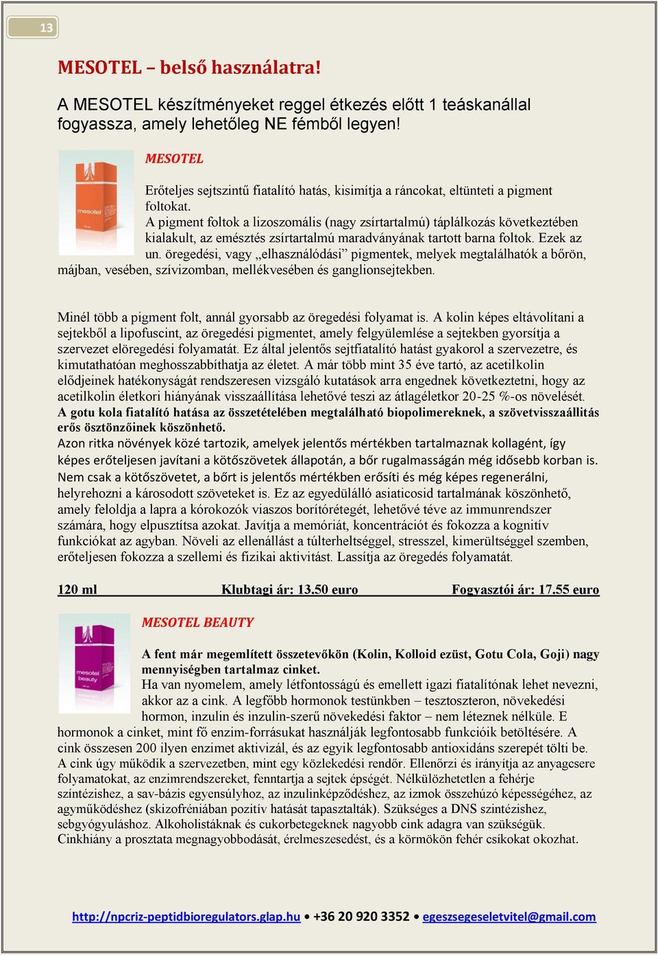 A pigment foltok a lizoszomális (nagy zsírtartalmú) táplálkozás következtében kialakult, az emésztés zsírtartalmú maradványának tartott barna foltok. Ezek az un.