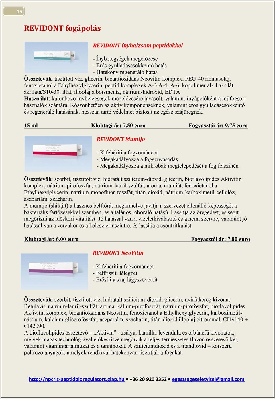 Használat: különböző ínybetegségek megelőzésére javasolt, valamint ínyápolóként a műfogsort használók számára.