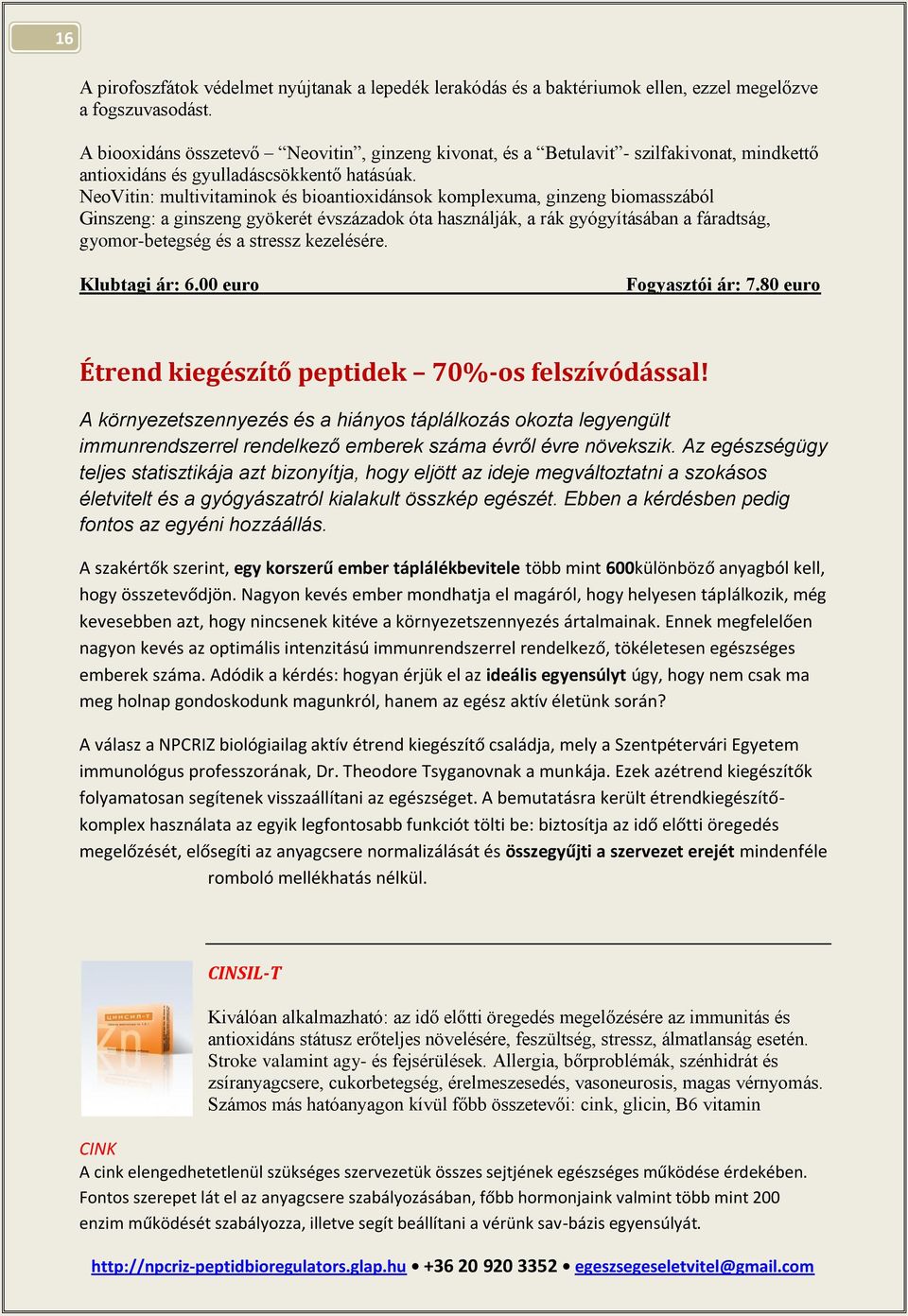 NeoVitin: multivitaminok és bioantioxidánsok komplexuma, ginzeng biomasszából Ginszeng: a ginszeng gyökerét évszázadok óta használják, a rák gyógyításában a fáradtság, gyomor-betegség és a stressz