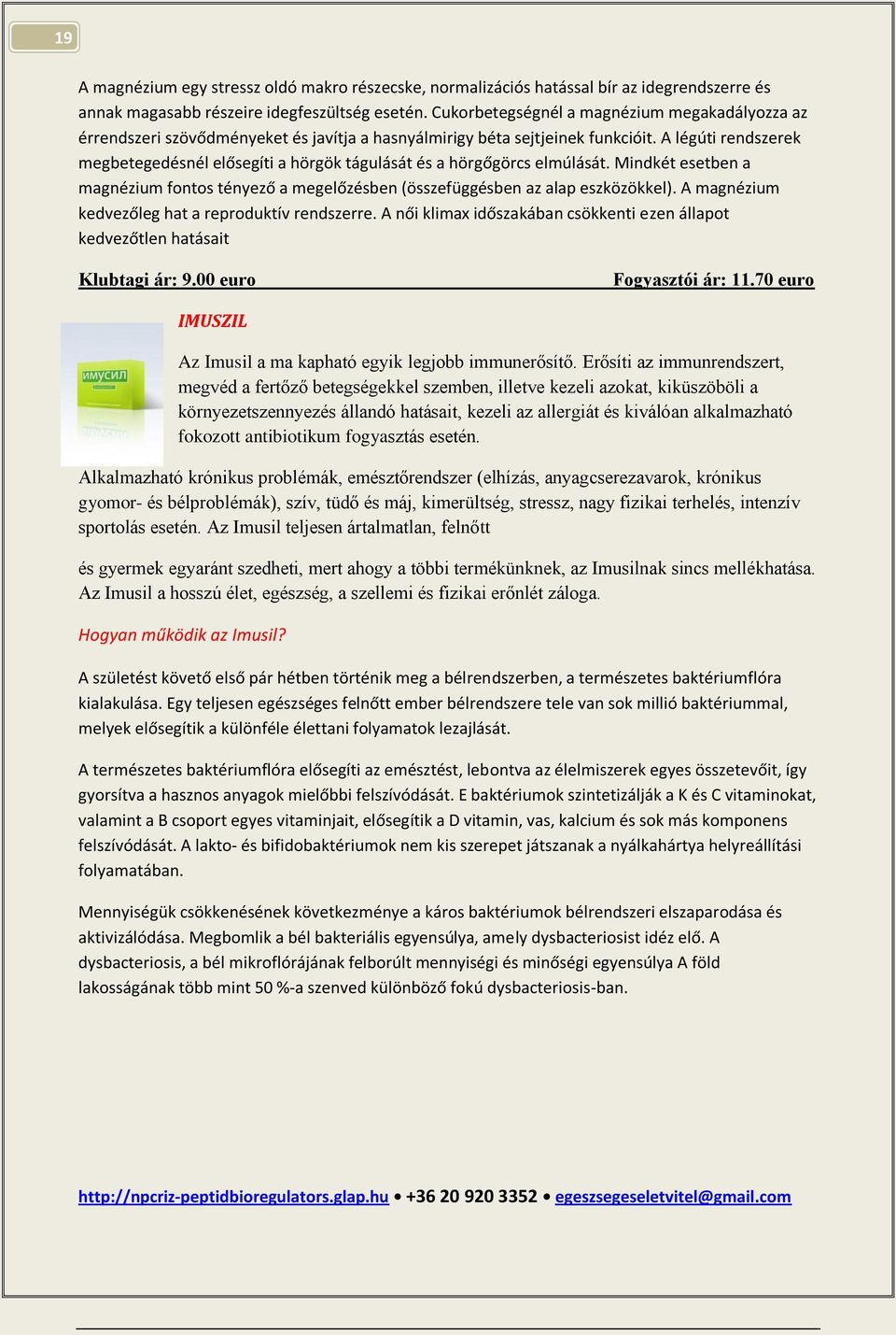 A légúti rendszerek megbetegedésnél elősegíti a hörgök tágulását és a hörgőgörcs elmúlását. Mindkét esetben a magnézium fontos tényező a megelőzésben (összefüggésben az alap eszközökkel).