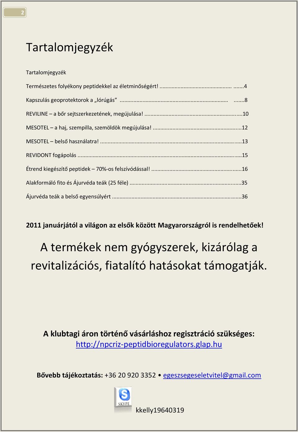 ...16 Alakformáló fito és Ájurvéda teák (25 féle)...35 Ájurvéda teák a belső egyensúlyért...36 2011 januárjától a világon az elsők között Magyarországról is rendelhetőek!