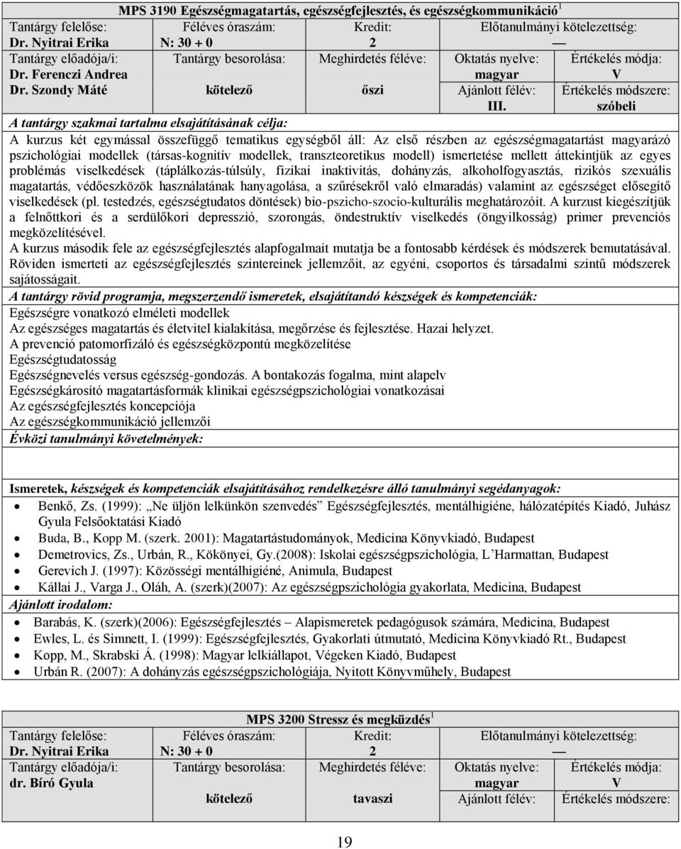 szóbeli A kurzus két egymással összefüggő tematikus egységből áll: Az első részben az egészségmagatartást ázó pszichológiai modellek (társas-kognitív modellek, transzteoretikus modell) ismertetése