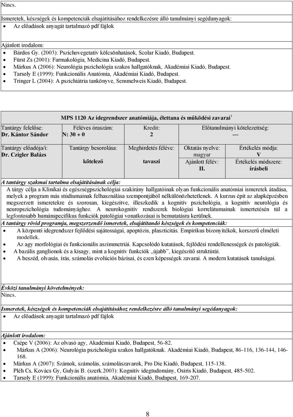 Tringer L (004): A pszichiátria tankönyve, Semmelweis Kiadó, Budapest. Dr. Kántor Sándor MPS 110 Az idegrendszer anatómiája, élettana és működési zavarai 1 N: 30 + 0 Dr.