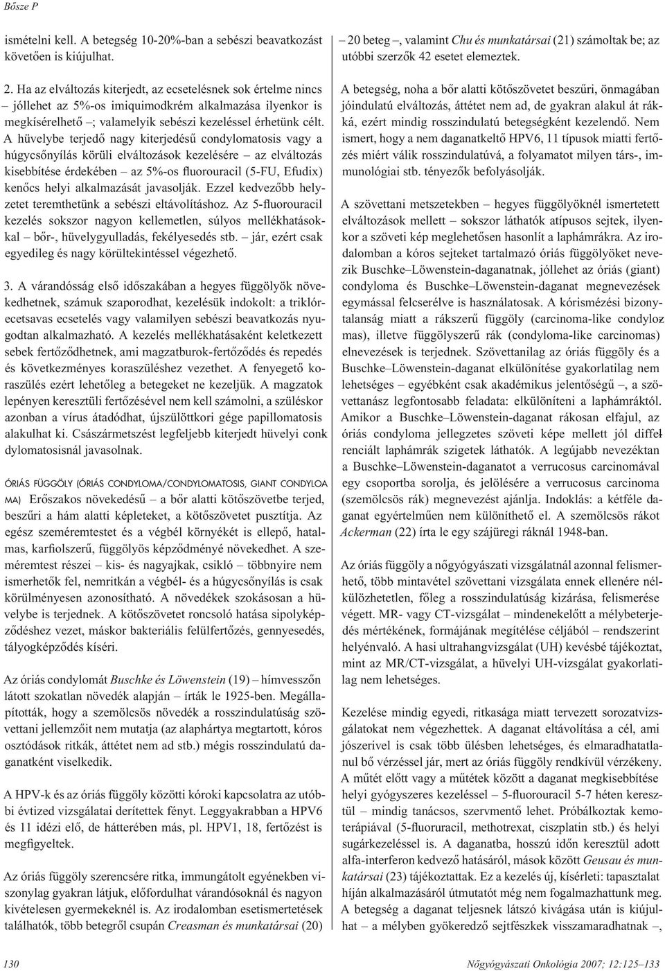 A hüvelybe terjedô nagy kiterjedésû condylomatosis vagy a húgy csô nyí lás körüli elváltozások kezelésére az elváltozás kisebbítése érdekében az 5%-os fluorouracil (5-FU, Efudix) ke nôcs helyi