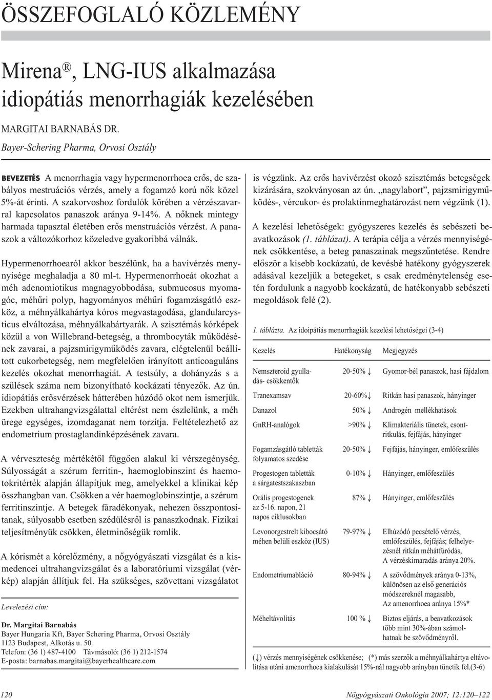 A szakorvoshoz fordulók körében a vér zés za varral kapcsolatos panaszok aránya 9-14%. A nôknek mintegy harmada tapasztal életében erôs menstruációs vérzést.