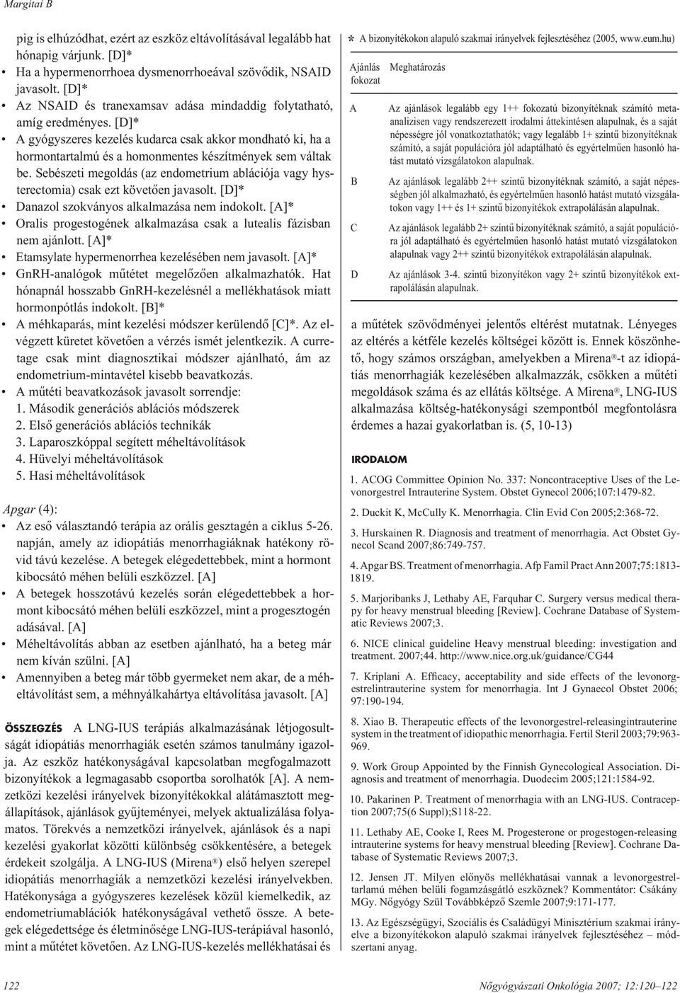 Sebészeti megoldás (az endometrium ab lá ció ja vagy hyste rec to mia) csak ezt követôen javasolt. [D]* Danazol szokványos alkalmazása nem indokolt.