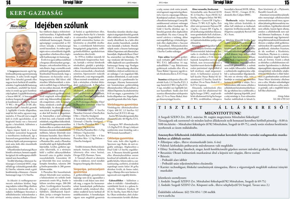 A Sencorra nem érzékeny burgonyák gyomirtásánál jó kombináció a 0,25kg/ha Sencor 75 WG + 30 gr Titus 25 DF, állománykezelésre a kétszikű gyomok 2, legfeljebb 4 leveles állapotában, majd két hét múlva