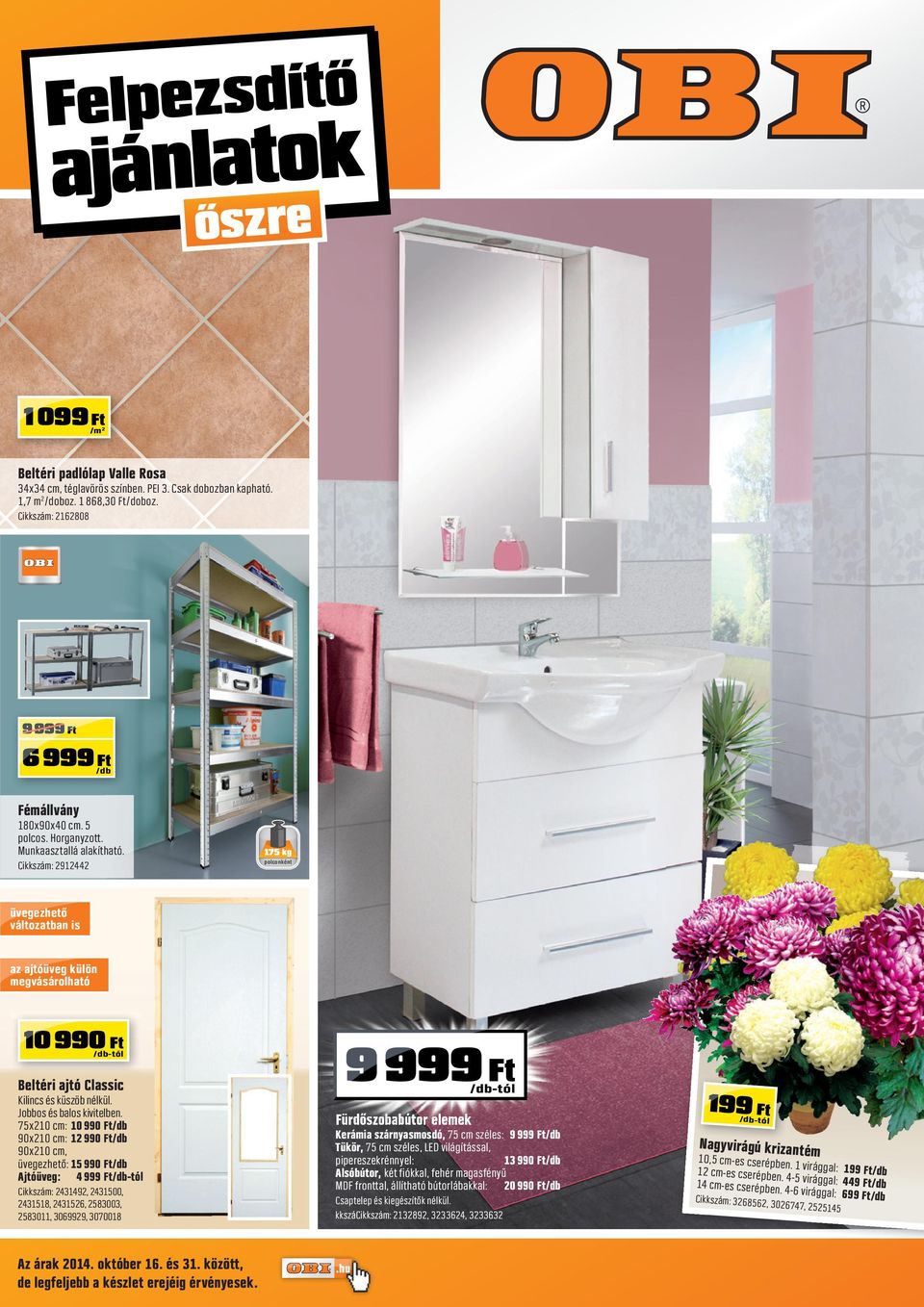 Jobbos és balos kivitelben. 75x0 cm: 0 990 90x0 cm: 990 90x0 cm, üvegezhető: 5 990 Ajtóüveg: 4 999 -tól Cikkszám: 4349, 43500, 4358, 4356, 583003, 5830, 306999, 307008 Az árak 04. október 6. és 3.