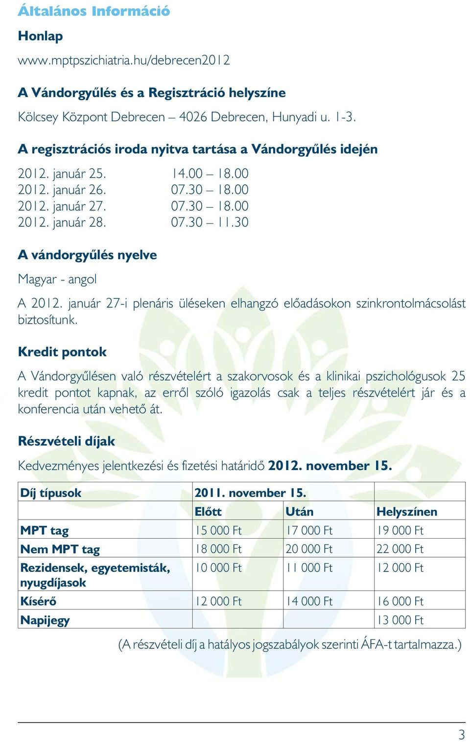 30 A vándorgyûlés nyelve Magyar - angol A 2012. január 27-i plenáris üléseken elhangzó elõadásokon szinkrontolmácsolást biztosítunk.