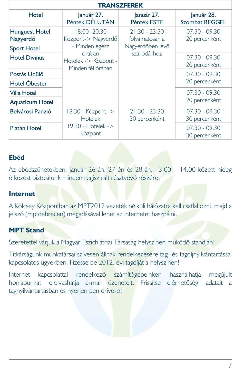 30-09.30 Aquaticum Hotel 20 percenként Belvárosi Panzió 18:30 - Központ -> Hotelek 19:30 - Hotelek -> Központ 21:30-23:30 30 percenként 07.30-09.30 30 percenként Platán Hotel 07.30-09.30 30 percenként Ebéd Az ebédszünetekben, január 26-án, 27-én és 28-án, 13.