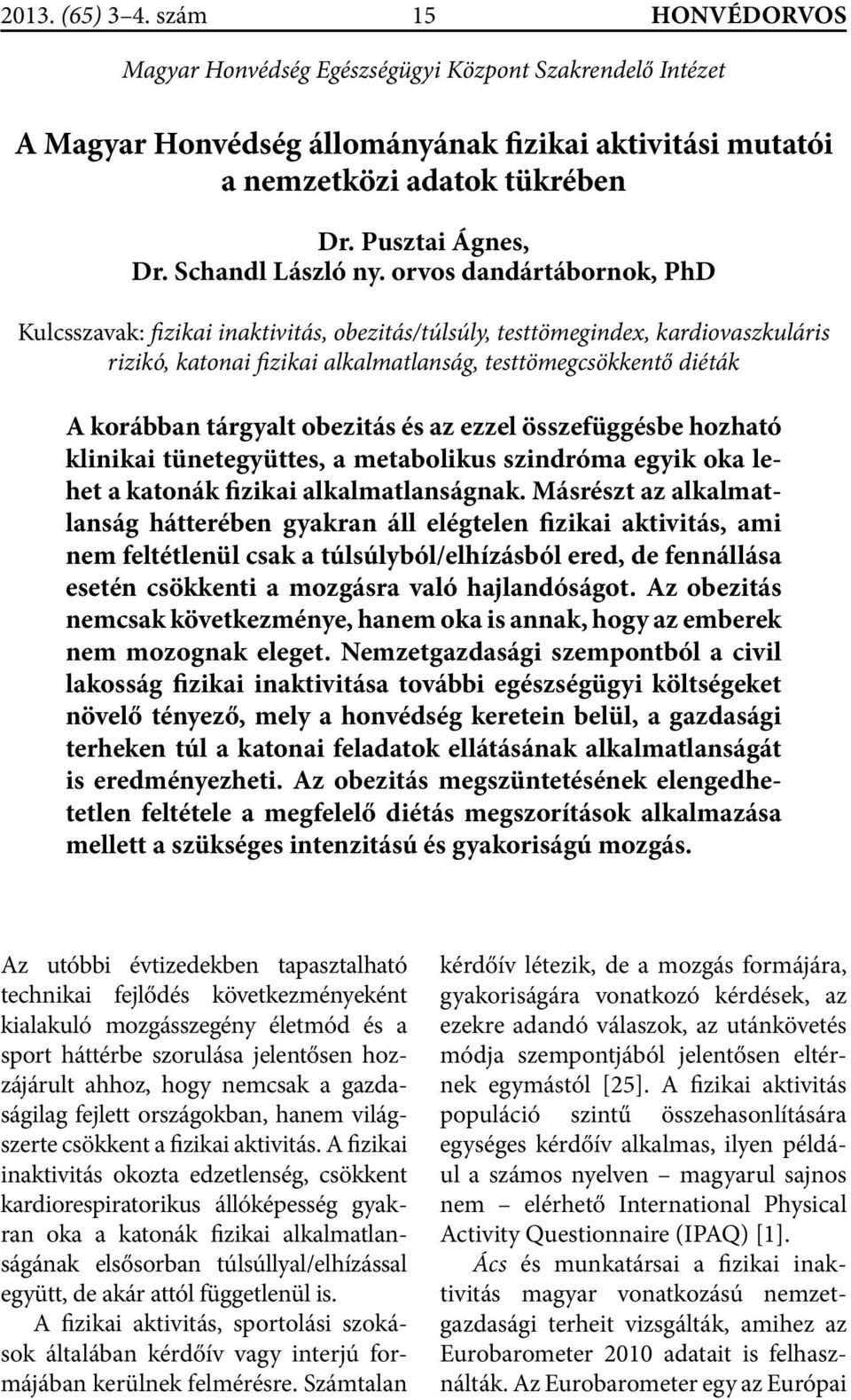 orvos dandártábornok, PhD Kulcsszavak: fizikai inaktivitás, obezitás/túlsúly, testtömegindex, kardiovaszkuláris rizikó, katonai fizikai alkalmatlanság, testtömegcsökkentő diéták A korábban tárgyalt