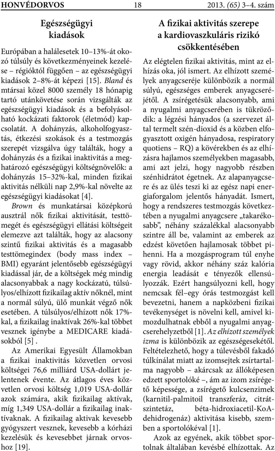 A dohányzás, alkoholfogyasztás, étkezési szokások és a testmozgás szerepét vizsgálva úgy találták, hogy a dohányzás és a fizikai inaktivitás a meghatározó egészségügyi költségnövelők: a dohányzás 15