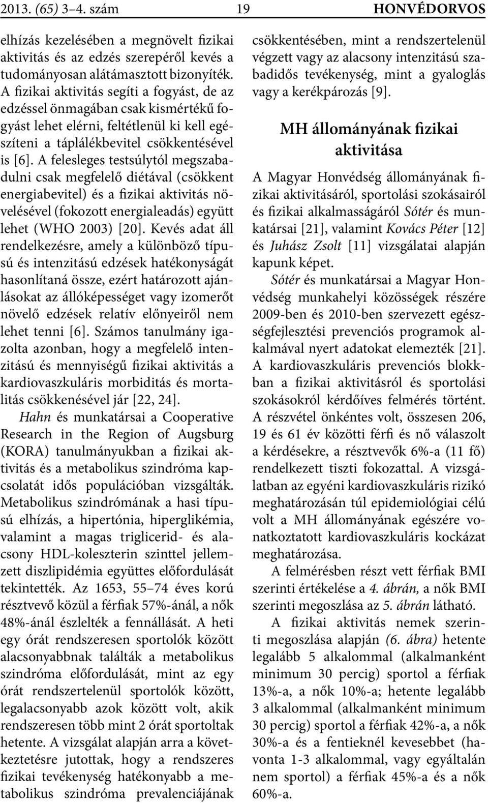 A felesleges testsúlytól megszabadulni csak megfelelő diétával (csökkent energiabevitel) és a fizikai aktivitás növelésével (fokozott energialeadás) együtt lehet (WHO 2003) [20].