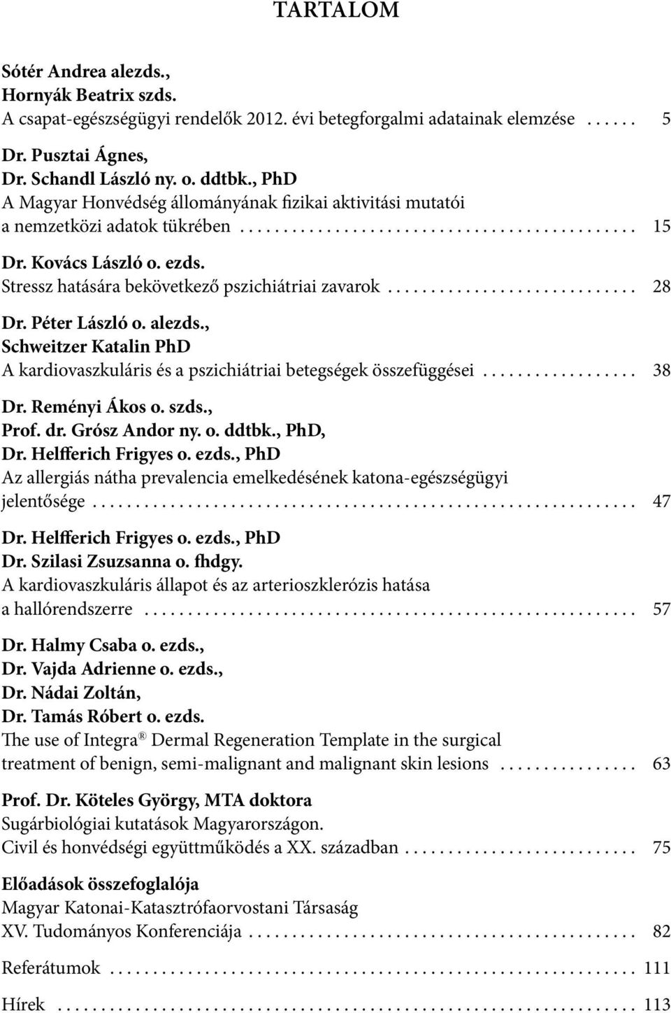 Péter László o. alezds., Schweitzer Katalin PhD A kardiovaszkuláris és a pszichiátriai betegségek összefüggései... 38 Dr. Reményi Ákos o. szds., Prof. dr. Grósz Andor ny. o. ddtbk., PhD, Dr.