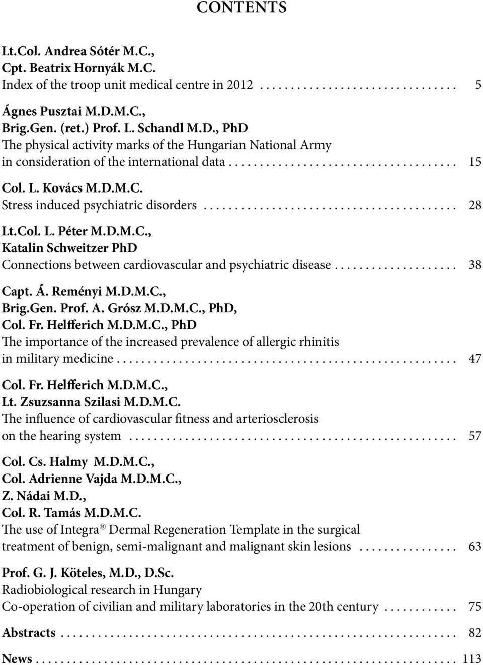 .. 28 Lt.Col. L. Péter M.D.M.C., Katalin Schweitzer PhD Connections between cardiovascular and psychiatric disease.... 38 Capt. Á. Reményi M.D.M.C., Brig.Gen. Prof. A. Grósz M.D.M.C., PhD, Col. Fr.