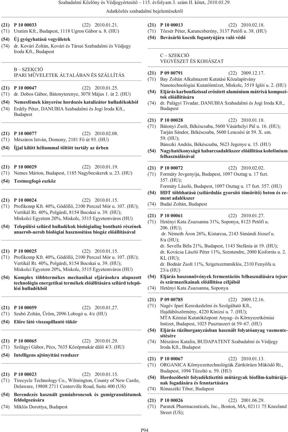 út 2. (HU) (54) Nemesfémek kinyerése hordozós katalizátor hulladékokból (74) Erdély Péter, DANUBIA Szabadalmi és Jogi Iroda Kft., (21) P 10 00077 (22) 2010.02.08.