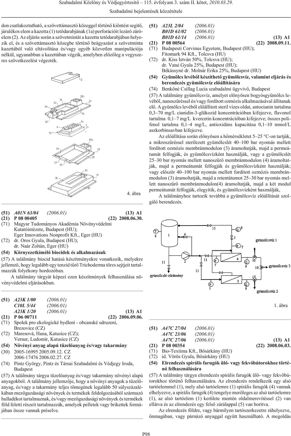 nélkül, ugyanabban a kazettában végzik, amelyben elõzõleg a vegyszeres szövetkezelést végezték. 4. ábra (51) A23L 2/04 (2006.01) B01D 61/02 (2006.01) B01D 61/14 (2006.