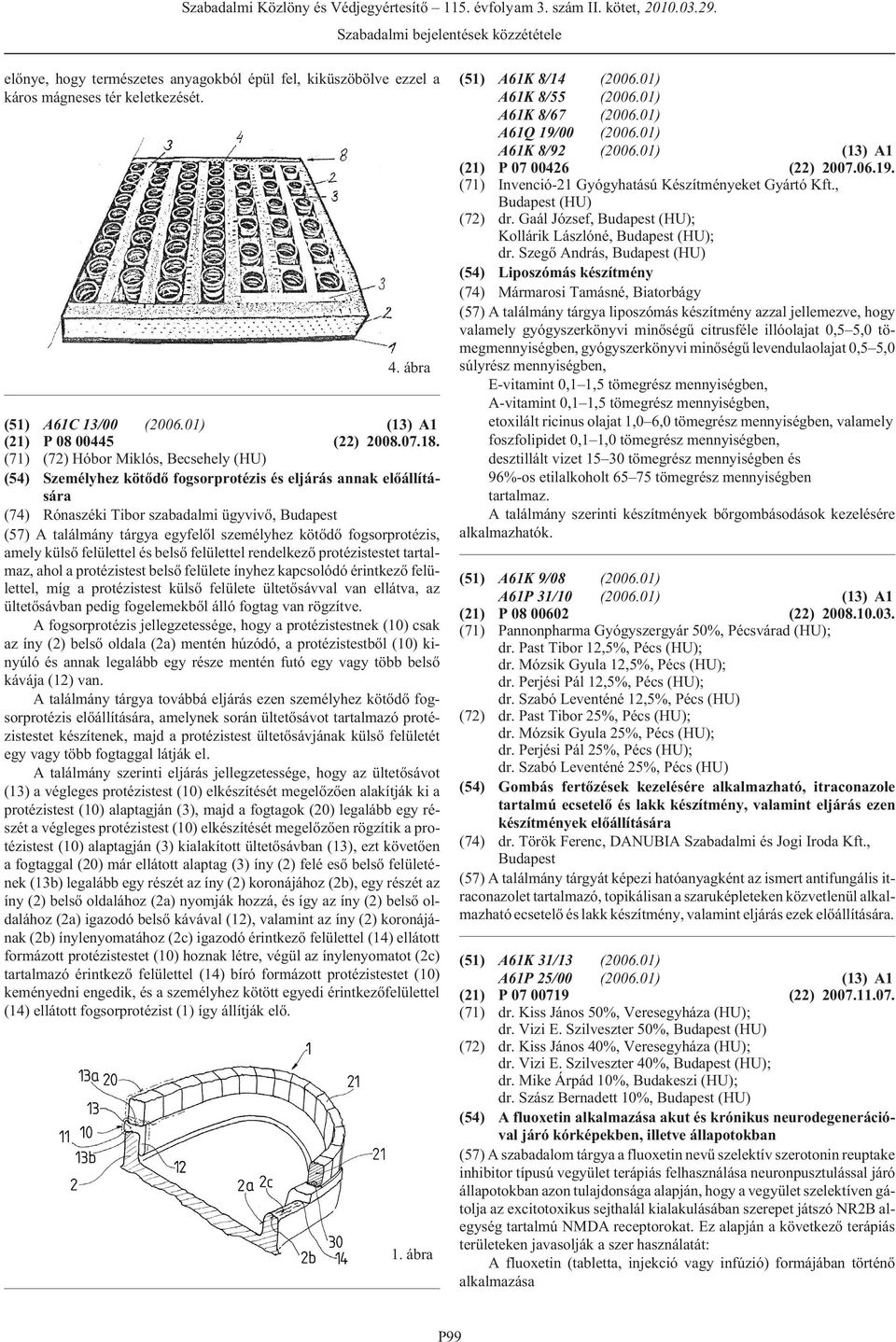 (71) (72) Hóbor Miklós, Becsehely (HU) (54) Személyhez kötõdõ fogsorprotézis és eljárás annak elõállítására (74) Rónaszéki Tibor szabadalmi ügyvivõ, (57) A találmány tárgya egyfelõl személyhez kötõdõ