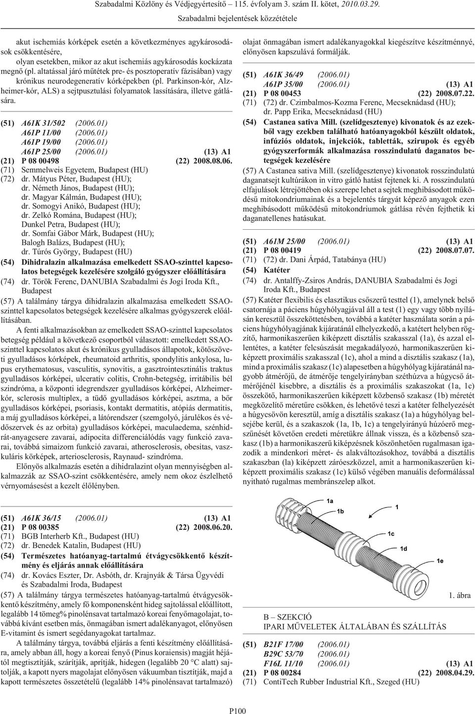 (51) A61K 31/502 (2006.01) A61P 11/00 (2006.01) A61P 19/00 (2006.01) A61P 25/00 (2006.01) (13) A1 (21) P 08 00498 (22) 2008.08.06. (71) Semmelweis Egyetem, (HU) (72) dr. Mátyus Péter, (HU); dr.