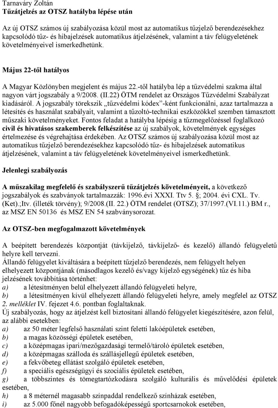 -től hatályba lép a tűzvédelmi szakma által nagyon várt jogszabály a 9/2008. (II.22) ÖTM rendelet az Országos Tűzvédelmi Szabályzat kiadásáról.