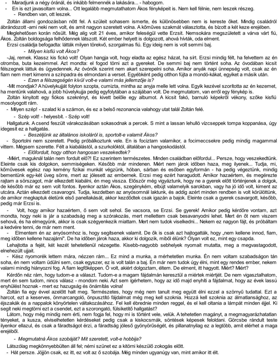 Mindig családról ábrándozott -ami neki nem volt, és amit nagyon szeretett volna. A kőműves szak mát választotta, és bízott a két keze erejében. Meglehetősen korán nősült.