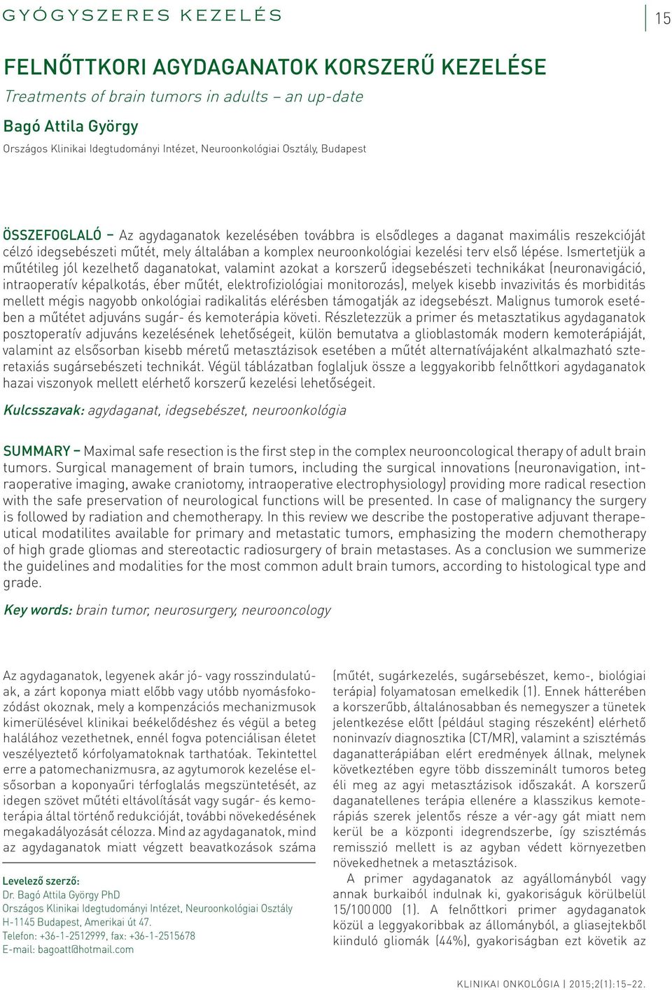 Ismertetjük a műtétileg jól kezelhető daganatokat, valamint azokat a korszerű idegsebészeti technikákat (neuronavigáció, intraoperatív képalkotás, éber műtét, elektrofiziológiai monitorozás), melyek