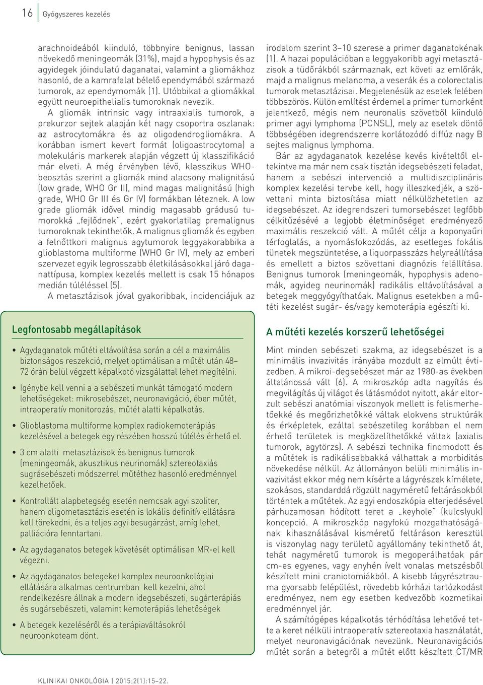 A gliomák intrinsic vagy intraaxialis tumorok, a prekurzor sejtek alapján két nagy csoportra oszlanak: az astrocytomákra és az oligodendrogliomákra.