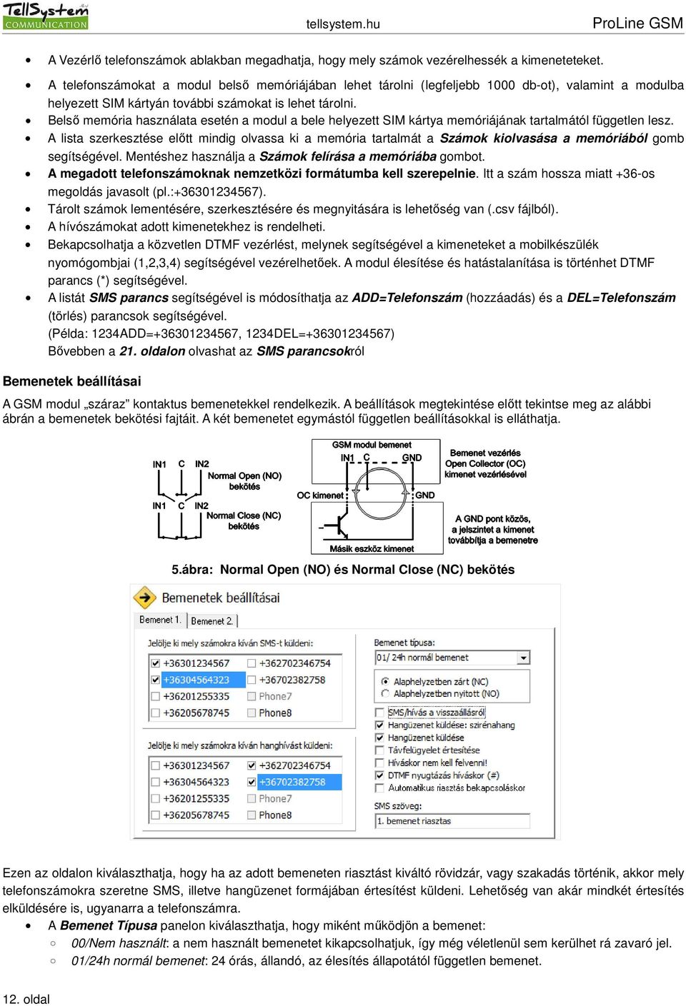 Belső memória használata esetén a modul a bele helyezett SIM kártya memóriájának tartalmától független lesz.