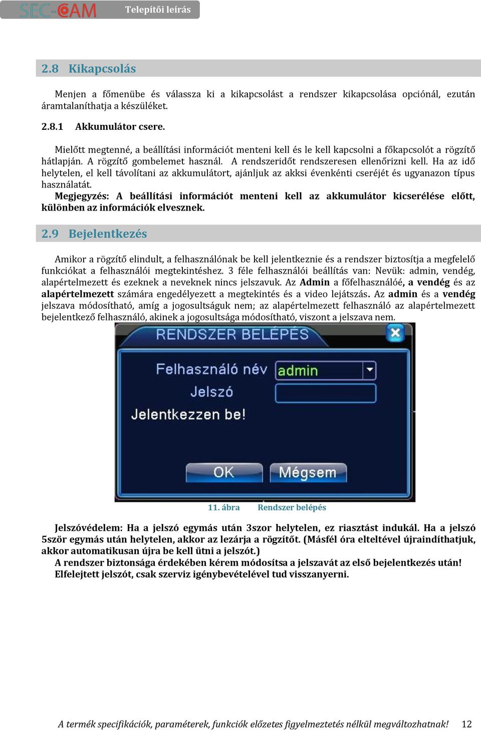 Ha az idő helytelen, el kell távolítani az akkumulátort, ajánljuk az akksi évenkénti cseréjét és ugyanazon típus használatát.