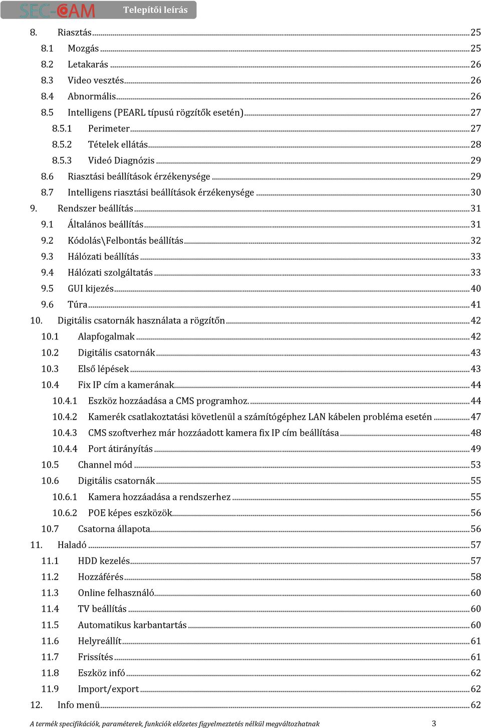 .. 32 9.3 Hálózati beállítás... 33 9.4 Hálózati szolgáltatás... 33 9.5 GUI kijezés... 40 9.6 Túra... 41 10. Digitális csatornák használata a rögzítőn... 42 10.1 Alapfogalmak... 42 10.2 Digitális csatornák.