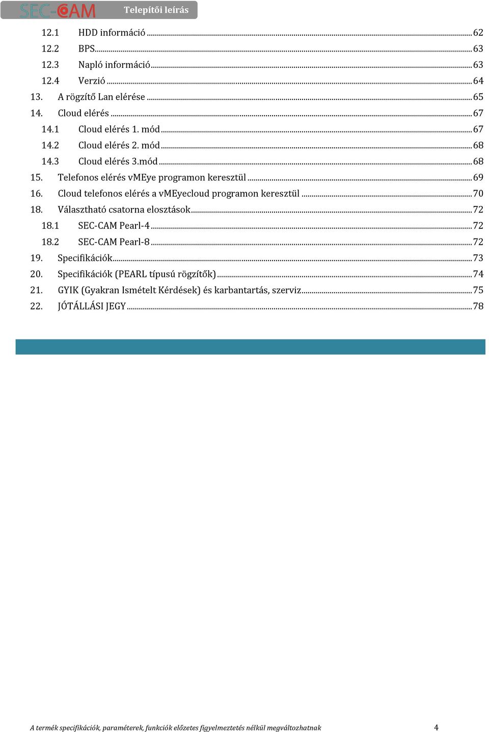 Választható csatorna elosztások... 72 18.1 SEC-CAM Pearl-4... 72 18.2 SEC-CAM Pearl-8... 72 19. Specifikációk... 73 20. Specifikációk (PEARL típusú rögzítők)... 74 21.