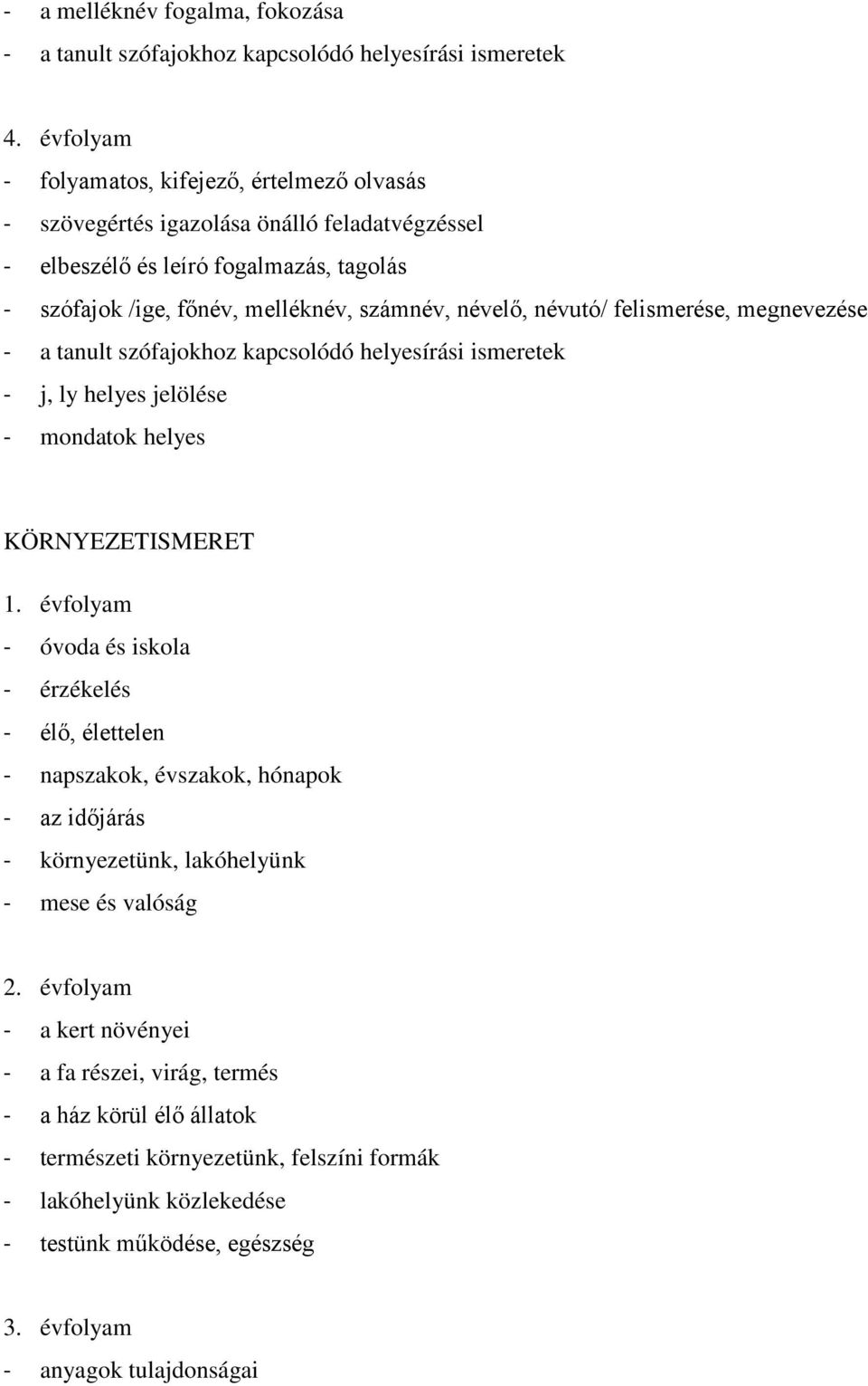 helyes jelölése - mondatok helyes KÖRNYEZETISMERET - óvoda és iskola - érzékelés - élő, élettelen - napszakok, évszakok, hónapok - az időjárás - környezetünk, lakóhelyünk - mese és