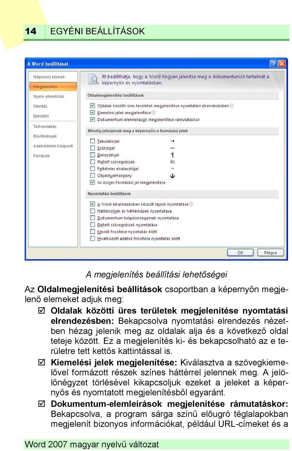 Ez a megjelenítés ki- és bekapcsolható az e területre tett kettős kattintással is. Kiemelési jelek megjelenítése: Kiválasztva a szövegkiemelővel formázott részek színes háttérrel jelennek meg.