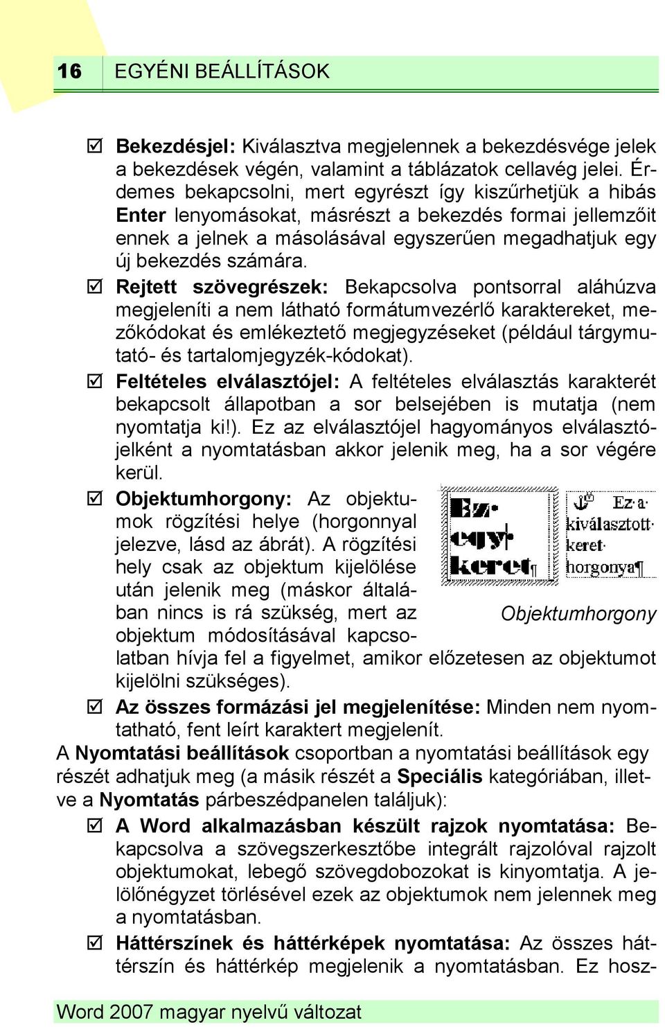 Rejtett szövegrészek: Bekapcsolva pontsorral aláhúzva megjeleníti a nem látható formátumvezérlő karaktereket, mezőkódokat és emlékeztető megjegyzéseket (például tárgymutató- és