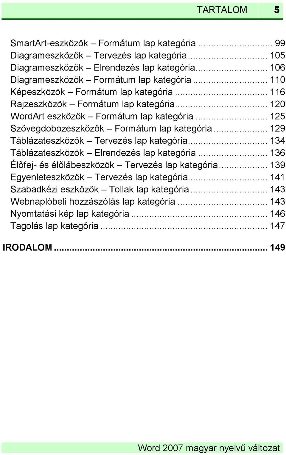 .. 129 Táblázateszközök Tervezés lap kategória... 134 Táblázateszközök Elrendezés lap kategória... 136 Élőfej- és élőlábeszközök Tervezés lap kategória.