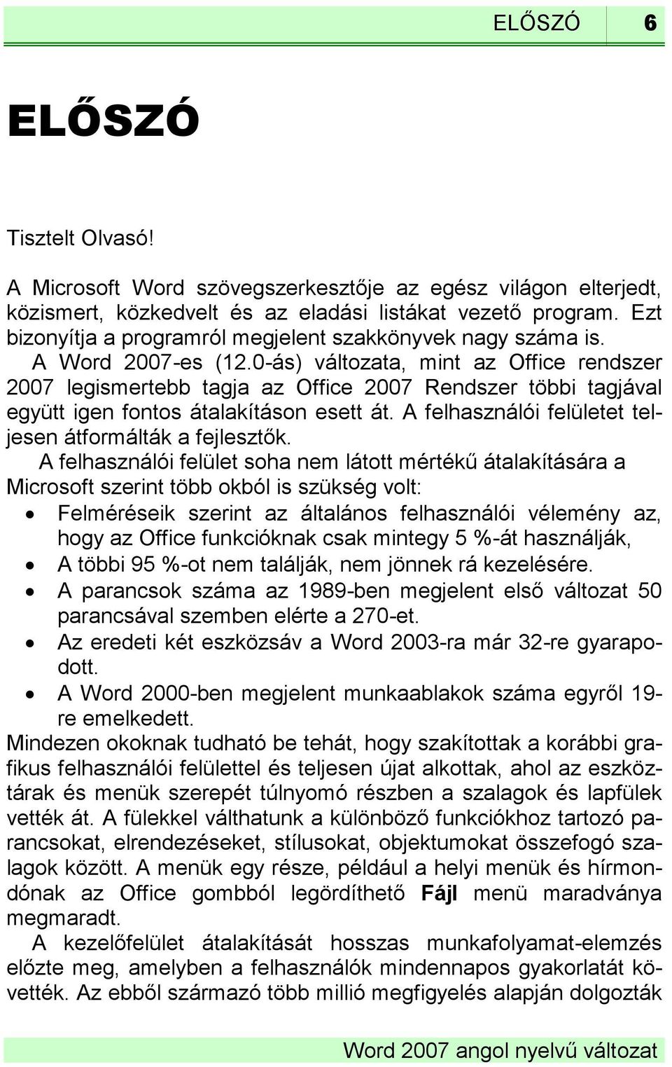 0-ás) változata, mint az Office rendszer 2007 legismertebb tagja az Office 2007 Rendszer többi tagjával együtt igen fontos átalakításon esett át.