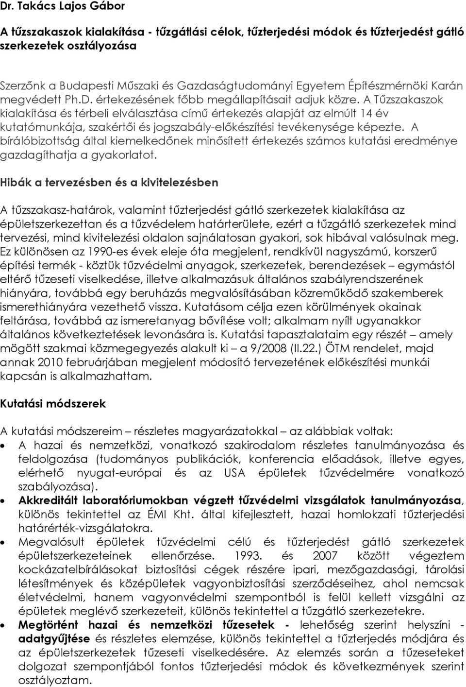 A Tűzszakaszok kialakítása és térbeli elválasztása című értekezés alapját az elmúlt 14 év kutatómunkája, szakértői és jogszabály-előkészítési tevékenysége képezte.