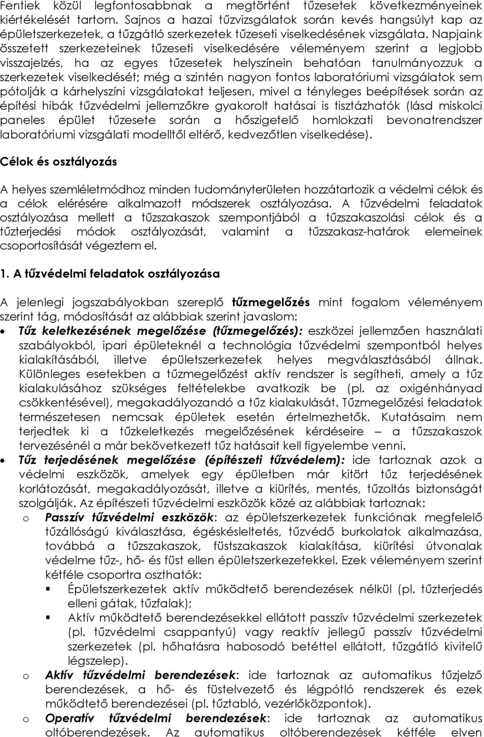 Napjaink összetett szerkezeteinek tűzeseti viselkedésére véleményem szerint a legjobb visszajelzés, ha az egyes tűzesetek helyszínein behatóan tanulmányozzuk a szerkezetek viselkedését; még a szintén