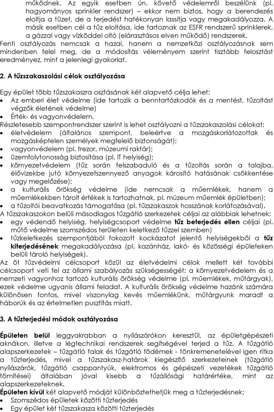 A másik esetben cél a tűz eloltása, ide tartoznak az ESFR rendszerű sprinklerek, a gázzal vagy vízköddel oltó (elárasztásos elven működő) rendszerek.