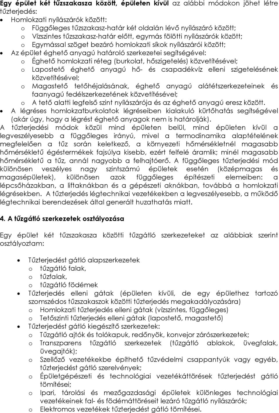 Éghető homlokzati réteg (burkolat, hőszigetelés) közvetítésével; o Lapostető éghető anyagú hő- és csapadékvíz elleni szigetelésének közvetítésével; o Magastető tetőhéjalásának, éghető anyagú