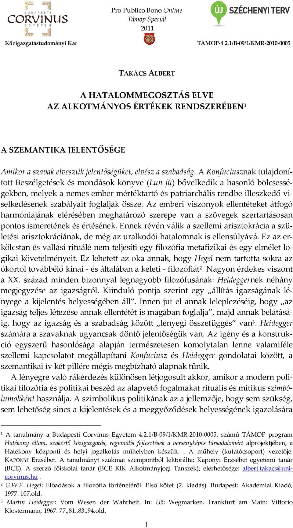 szabályait foglalják össze. Az emberi viszonyok ellentéteket átfogó harmóniájának elérésében meghatározó szerepe van a szövegek szertartásosan pontos ismeretének és értésének.