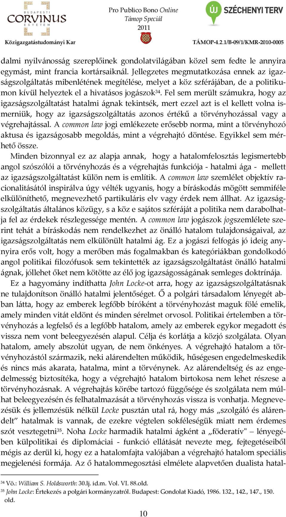 Fel sem merült számukra, hogy az igazságszolgáltatást hatalmi ágnak tekintsék, mert ezzel azt is el kellett volna ismerniük, hogy az igazságszolgáltatás azonos értékű a törvényhozással vagy a